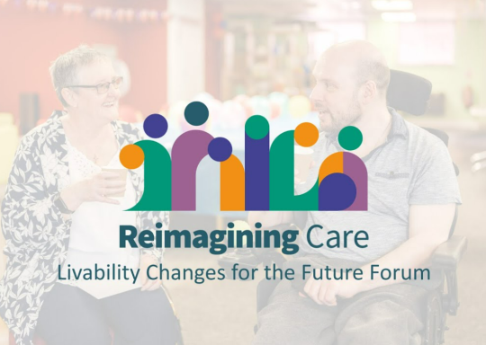 The words Reimagining Care, livability changes for the future forum are seen ahead of background image of two older white people, one male powerchair user and one older white woman who are in conversation.
